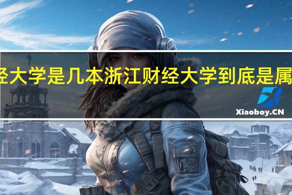 浙江财经大学是几本浙江财经大学到底是属于几本的院校