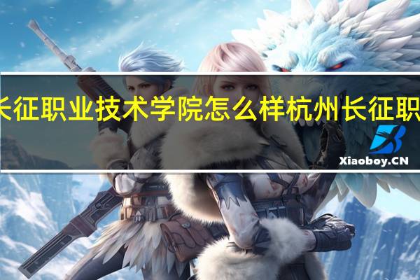 浙江长征职业技术学院怎么样 杭州长征职业技术学校