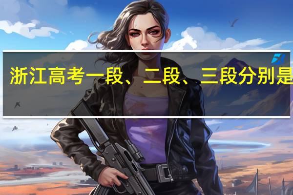 浙江高考一段、二段、三段分别是什么