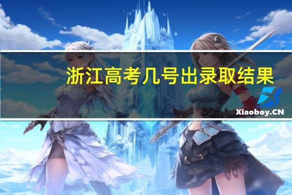 浙江高考几号出录取结果