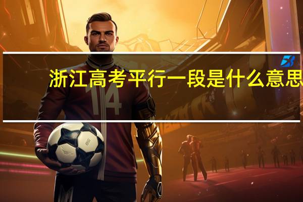 浙江高考平行一段是什么意思