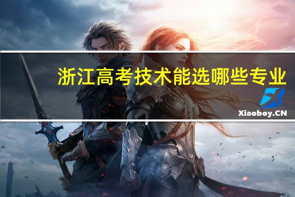 浙江高考技术能选哪些专业