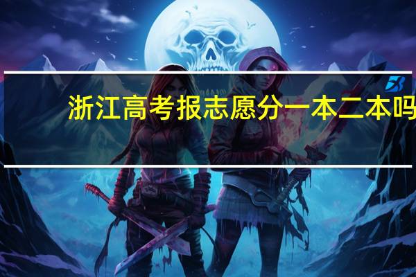 浙江高考报志愿分一本二本吗