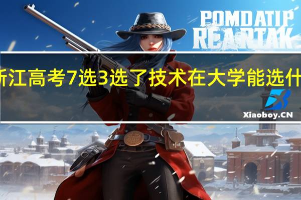 浙江高考7选3选了技术在大学能选什么专业