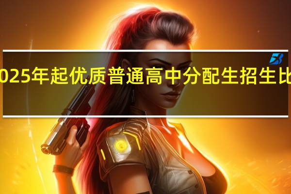 浙江2025年起优质普通高中分配生招生比例将达70%
