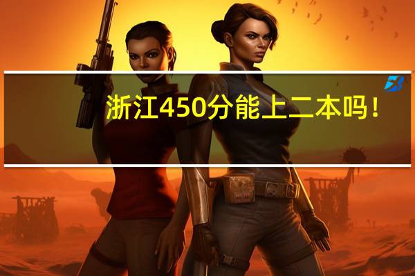 浙江450分能上二本吗!
