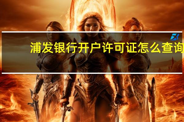浦发银行开户许可证怎么查询（浦发银行开户支行怎么查询）
