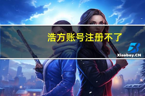 浩方账号注册不了（浩方账号注册网站）