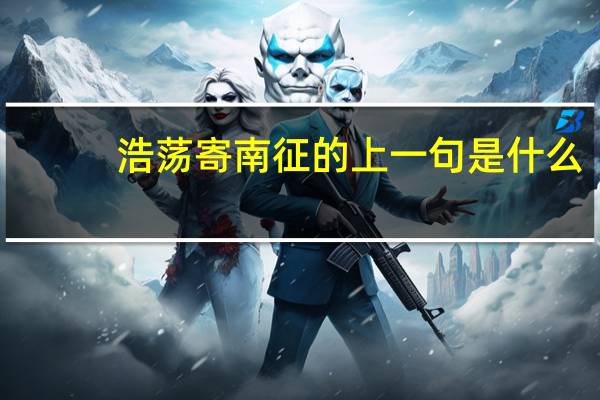 浩荡寄南征的上一句是什么