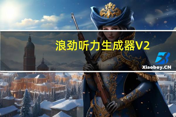 浪劲听力生成器 V2.6.0.2 官方版（浪劲听力生成器 V2.6.0.2 官方版功能简介）