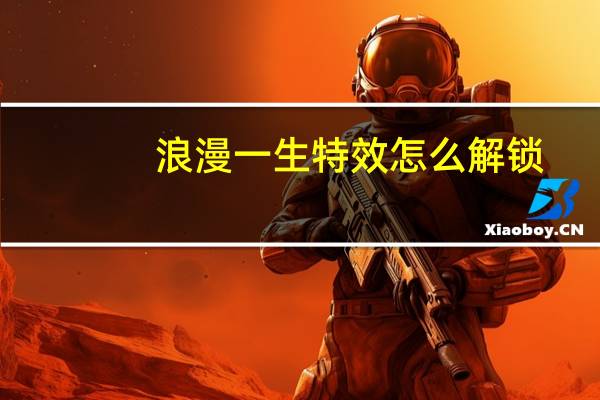 浪漫一生特效怎么解锁