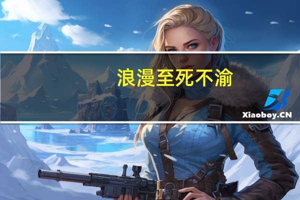 浪漫至死不渝,温柔绝对屈服什么意思