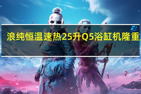 浪纯恒温速热25升Q5浴缸机隆重上市