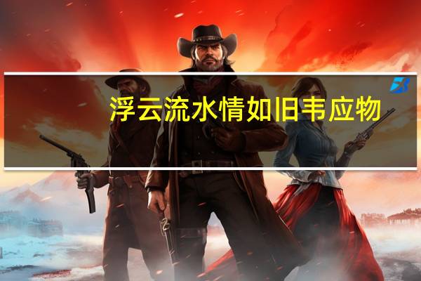 浮云流水情如旧 韦应物