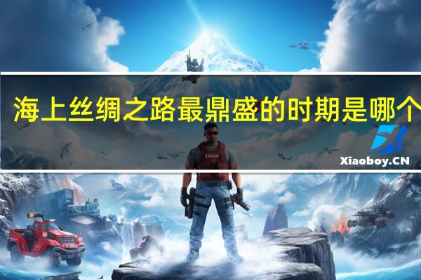 海上丝绸之路最鼎盛的时期是哪个朝代