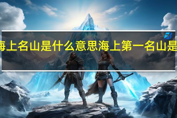 海上名山是什么意思 海上第一名山是哪座山