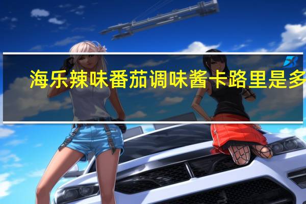 海乐 辣味番茄调味酱卡路里是多少