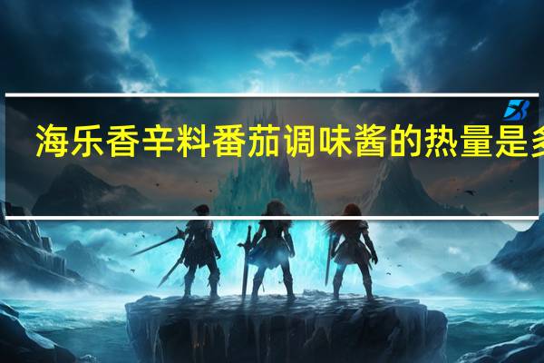 海乐 香辛料番茄调味酱的热量是多少