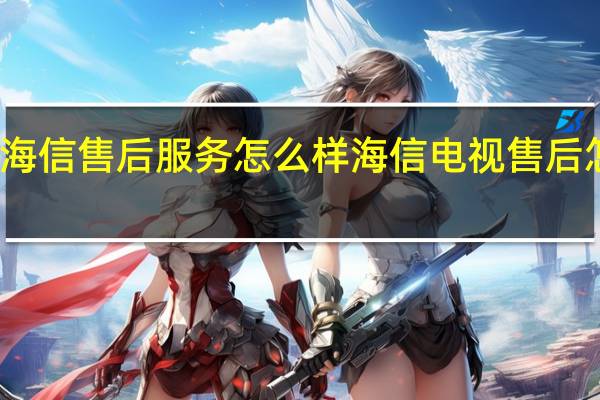 海信售后服务怎么样 海信电视售后怎么样