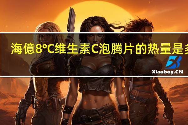 海億8℃ 维生素C泡腾片的热量是多少