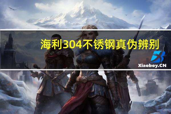 海利304不锈钢真伪辨别
