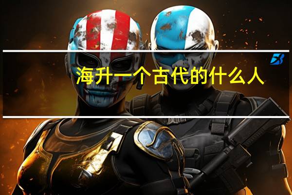 海升一个古代的什么人