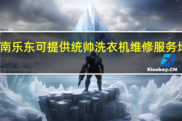 海南乐东可提供统帅洗衣机维修服务地址在哪