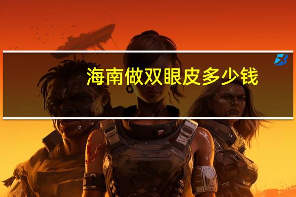 海南做双眼皮多少钱，海口市割双眼皮哪里好