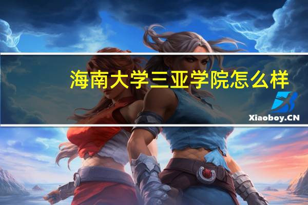 海南大学三亚学院怎么样
