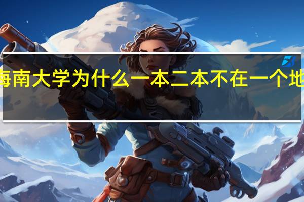 海南大学为什么一本二本不在一个地方100