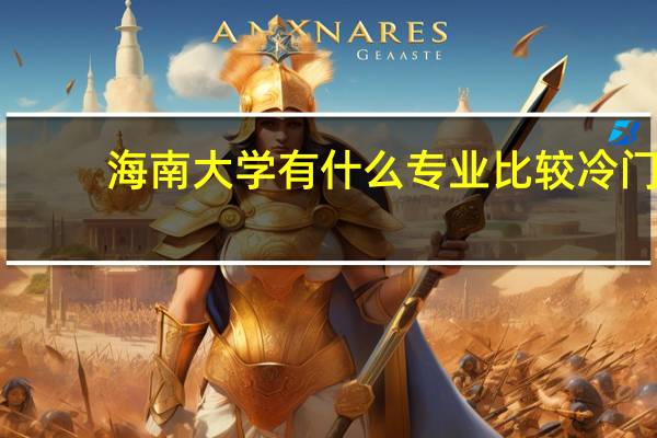 海南大学有什么专业比较冷门