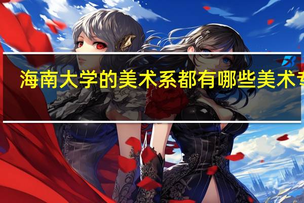 海南大学的美术系都有哪些美术专业