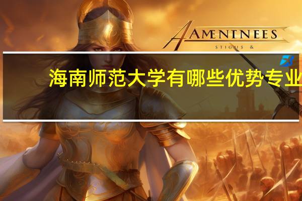 海南师范大学有哪些优势专业