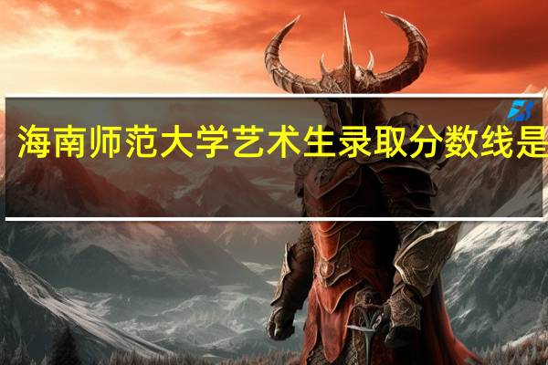 海南师范大学艺术生录取分数线是多少