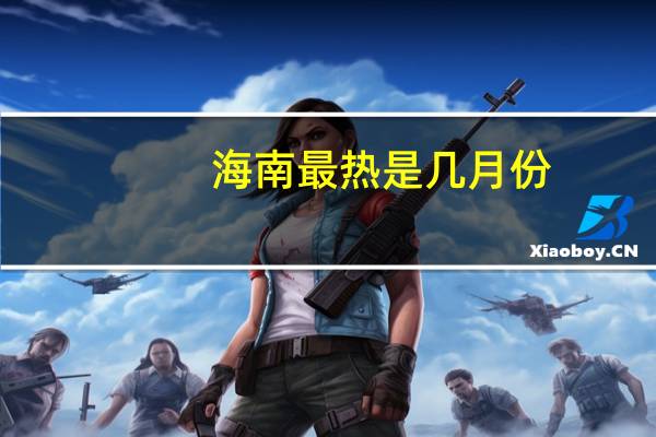 海南最热是几月份,有多少度?