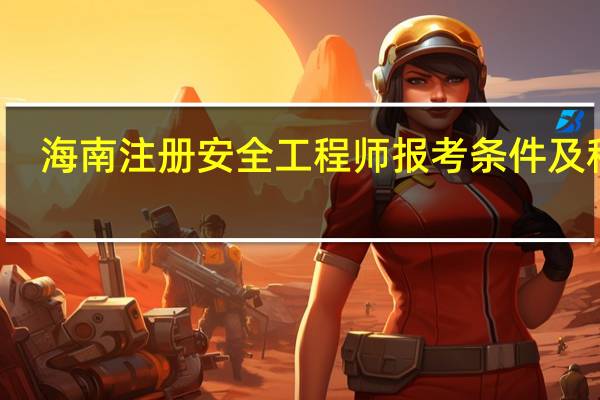 海南注册安全工程师报考条件及科目