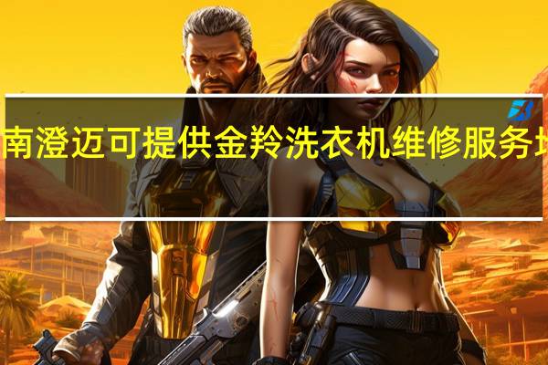 海南澄迈可提供金羚洗衣机维修服务地址在哪