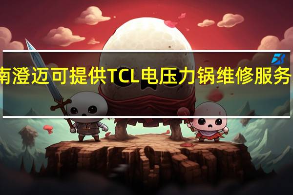 海南澄迈可提供TCL电压力锅维修服务地址在哪