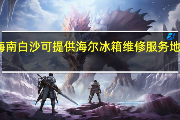 海南白沙可提供海尔冰箱维修服务地址在哪