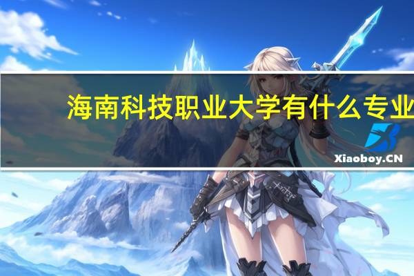 海南科技职业大学有什么专业