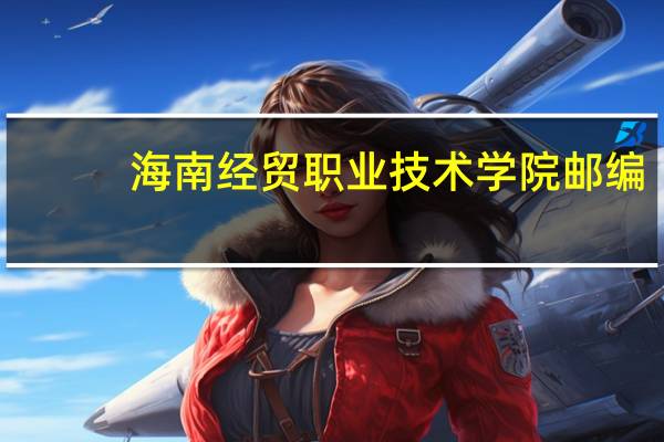 海南经贸职业技术学院邮编