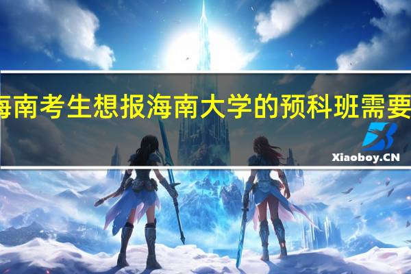 海南考生想报海南大学的预科班需要多少分
