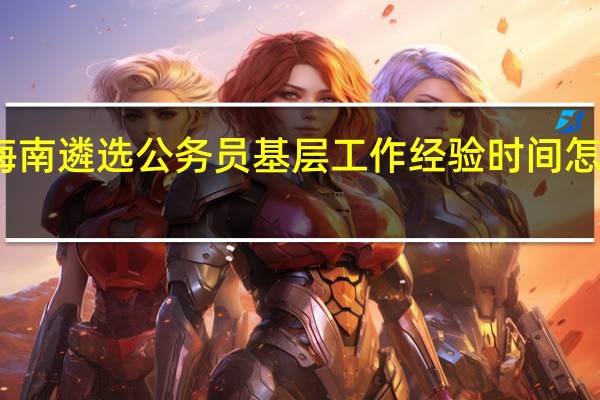 海南遴选公务员基层工作经验时间怎么界定