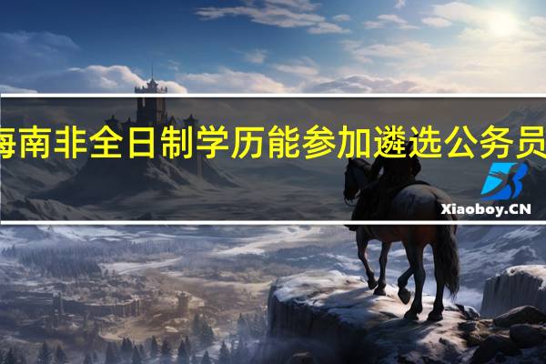 海南非全日制学历能参加遴选公务员考试吗