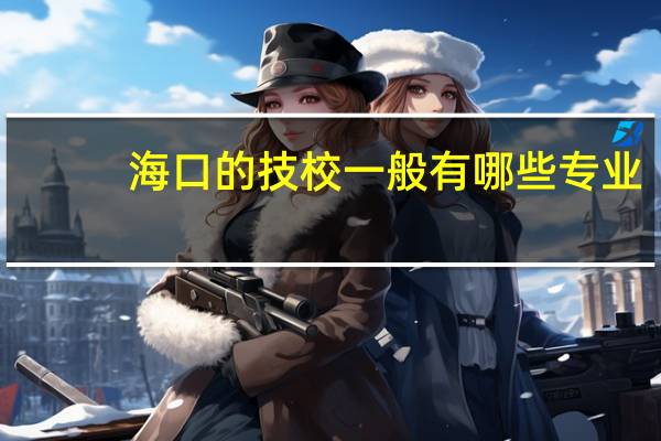 海口的技校一般有哪些专业