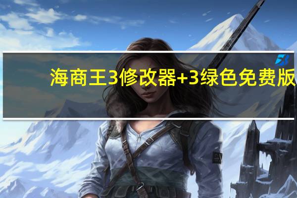 海商王3修改器 +3 绿色免费版（海商王3修改器 +3 绿色免费版功能简介）