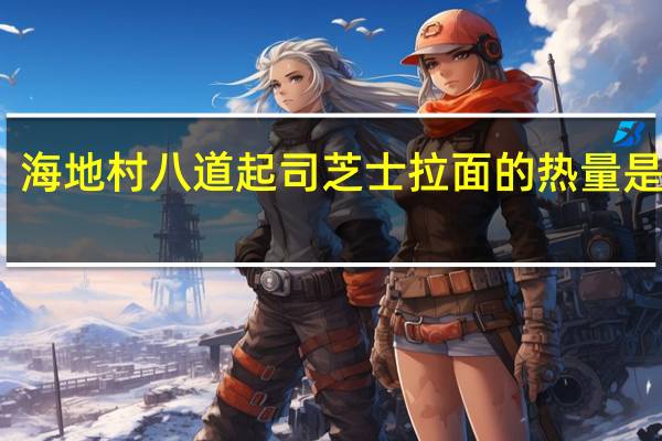 海地村 八道起司芝士拉面的热量是多少