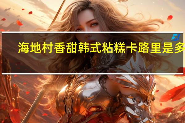 海地村 香甜韩式粘糕卡路里是多少