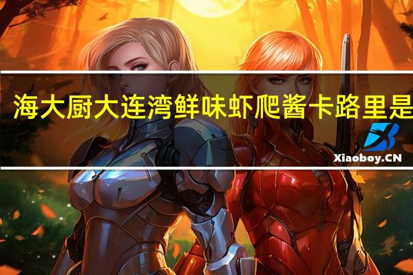 海大厨 大连湾鲜味虾爬酱卡路里是多少