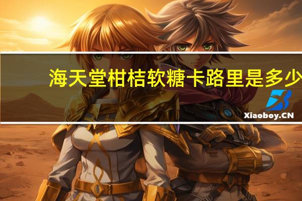 海天堂 柑桔软糖卡路里是多少